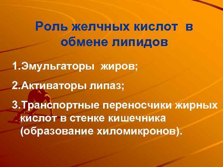   Роль желчных кислот в  обмене липидов 1. Эмульгаторы жиров; 2. Активаторы