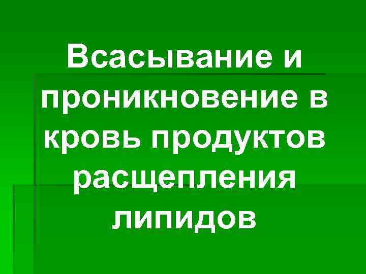  Всасывание и проникновение в кровь продуктов  расщепления липидов 