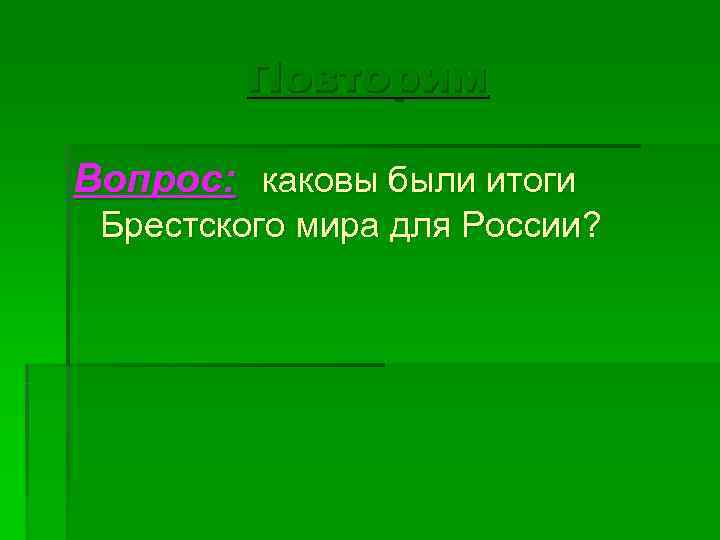   Повторим Вопрос: каковы были итоги Брестского мира для России? 