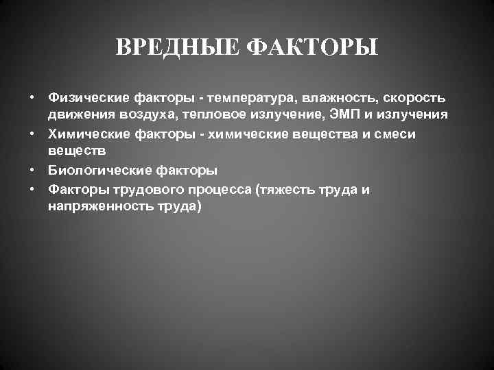   ВРЕДНЫЕ ФАКТОРЫ • Физические факторы - температура, влажность, скорость  движения воздуха,