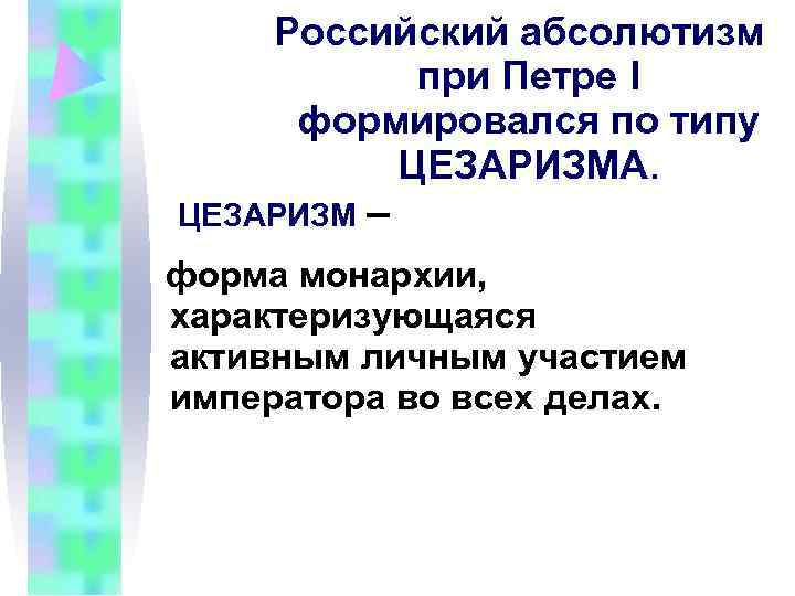 Российский абсолютизм при Петре I формировался по типу ЦЕЗАРИЗМА. Российский абсолютизм при Петре I формировался по типу ЦЕЗАРИЗМА.
