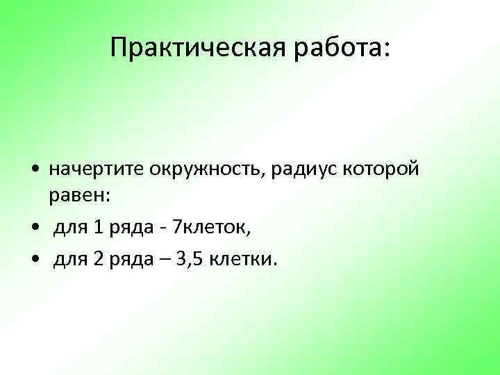   Практическая работа: • начертите окружность, радиус которой  равен:  • для