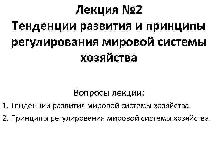   Лекция № 2  Тенденции развития и принципы  регулирования мировой системы