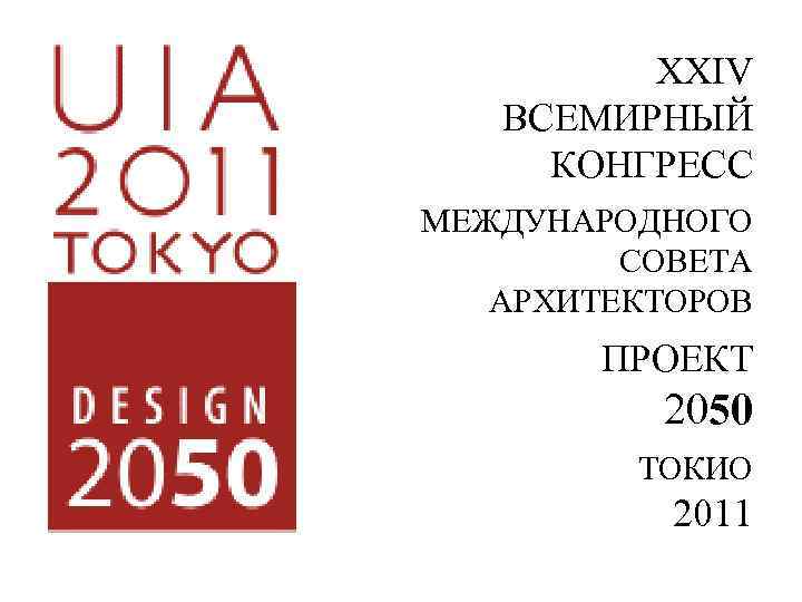 XXIV ВСЕМИРНЫЙ КОНГРЕСС МЕЖДУНАРОДНОГО СОВЕТА АРХИТЕКТОРОВ ПРОЕКТ 2050 ТОКИО 2011 