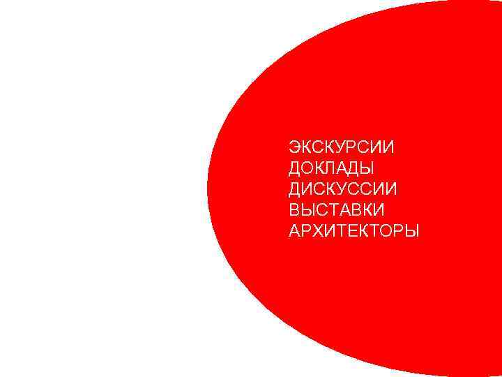 ЭКСКУРСИИ ДОКЛАДЫ ДИСКУССИИ ВЫСТАВКИ АРХИТЕКТОРЫ 