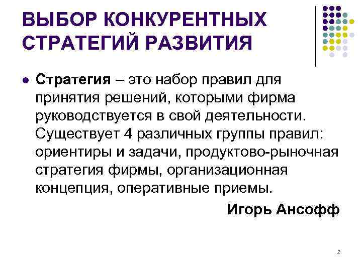 ВЫБОР КОНКУРЕНТНЫХ СТРАТЕГИЙ РАЗВИТИЯ l  Стратегия – это набор правил для принятия решений,