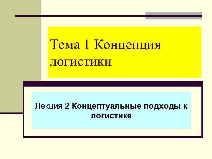   Тема 1 Концепция  логистики  Лекция 2 Концептуальные подходы к 