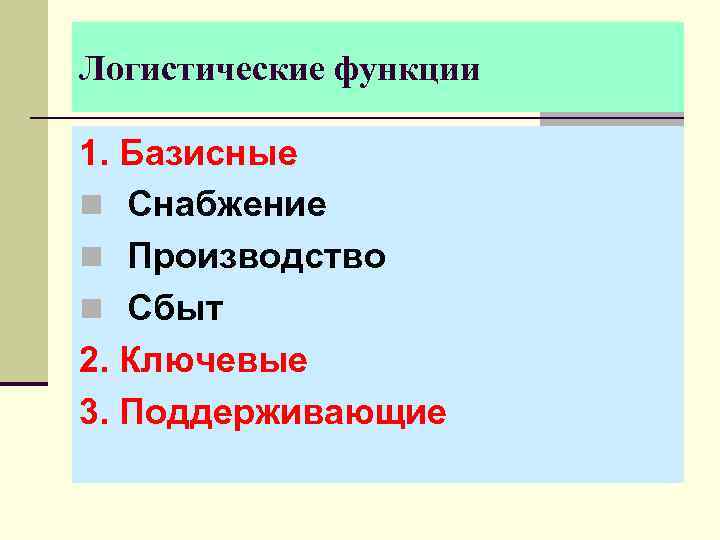 Логистические функции 1. Базисные n Снабжение n Производство n Сбыт 2. Ключевые 3. Поддерживающие
