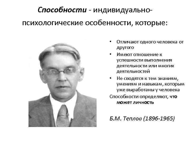   Способности - индивидуально- психологические особенности, которые:     • Отличают