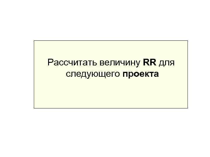 Рассчитать величину RR для  следующего проекта 