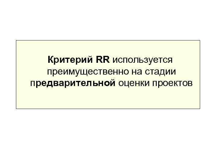   Критерий RR используется  преимущественно на стадии предварительной оценки проектов 