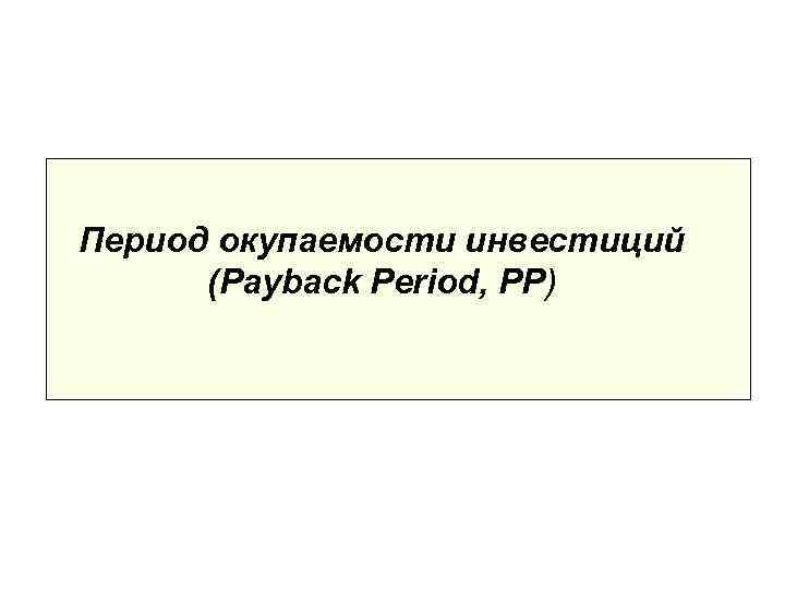 Период окупаемости инвестиций  (Payback Period, PP) 