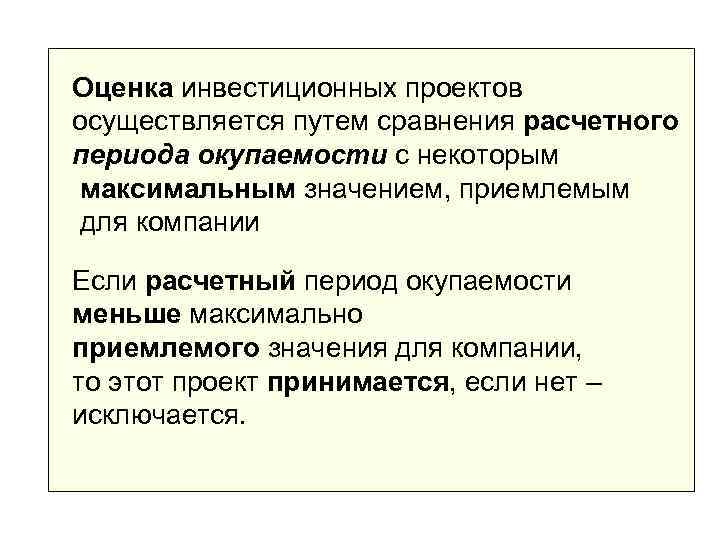 Оценка инвестиционных проектов осуществляется путем сравнения расчетного периода окупаемости с некоторым максимальным значением, приемлемым