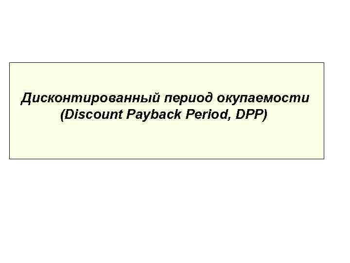 Дисконтированный период окупаемости (Discount Payback Period, DPP) 