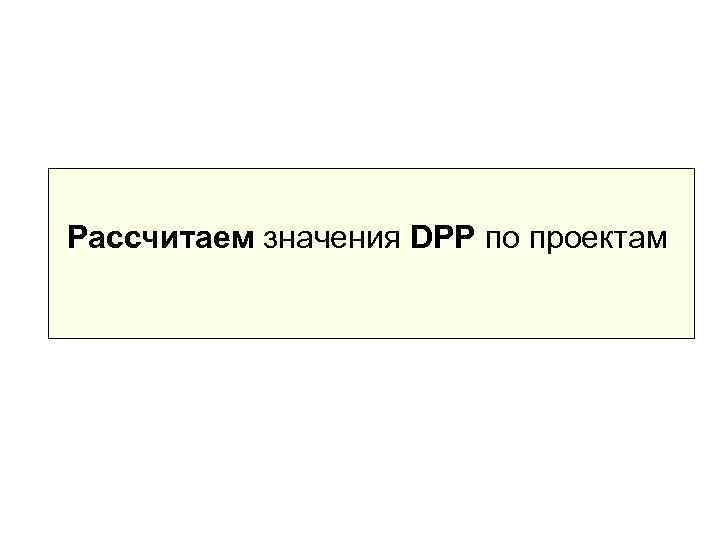 Рассчитаем значения DPP по проектам 