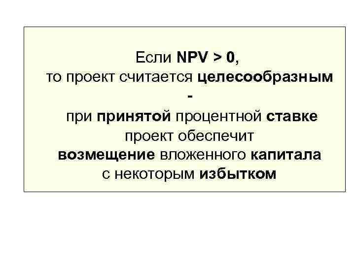   Если NPV > 0, то проект считается целесообразным    -