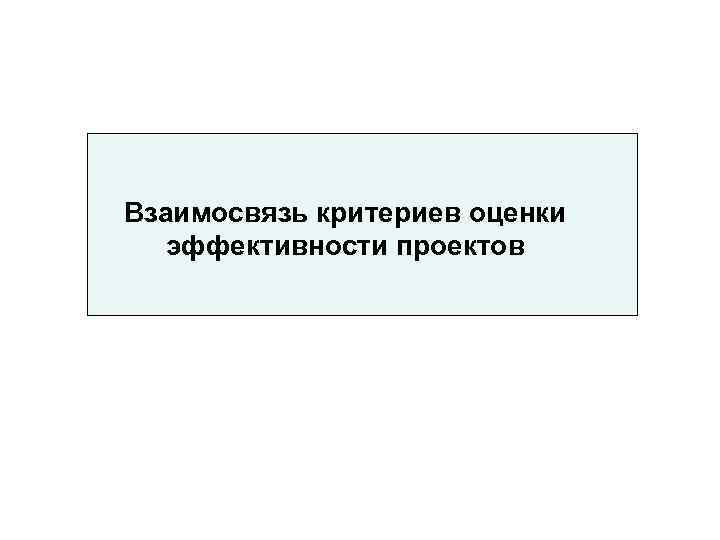 Взаимосвязь критериев оценки  эффективности проектов 