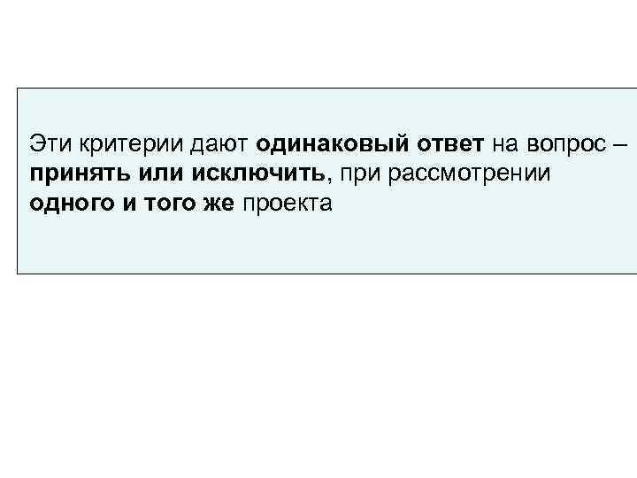 Эти критерии дают одинаковый ответ на вопрос – принять или исключить, при рассмотрении одного