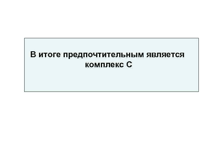 В итоге предпочтительным является   комплекс C 