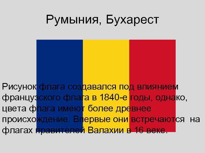    Румыния, Бухарест Рисунок флага создавался под влиянием французского флага в 1840