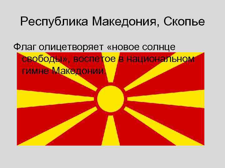  Республика Македония, Скопье Флаг олицетворяет «новое солнце  свободы» , воспетое в национальном