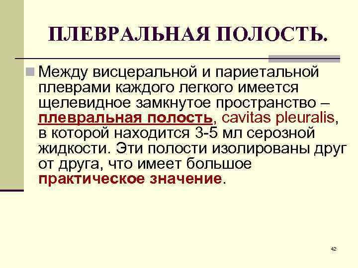  ПЛЕВРАЛЬНАЯ ПОЛОСТЬ. n Между висцеральной и париетальной плеврами каждого легкого имеется щелевидное замкнутое