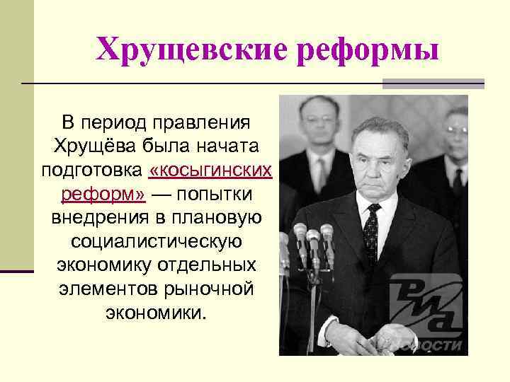  Хрущевские реформы В период правления  Хрущёва была начата подготовка «косыгинских  реформ»