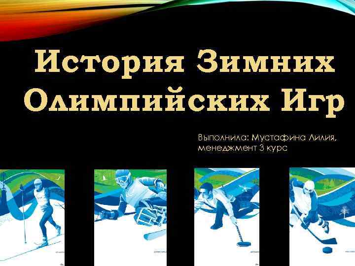 История Зимних Олимпийских Игр Выполнила: Мустафина Лилия, менеджмент 3 курс История Зимних Олимпийских Игр Выполнила: Мустафина Лилия, менеджмент 3 курс