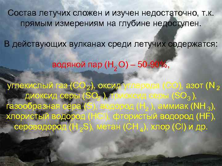 Состав летучих сложен и изучен недостаточно, т. к.  прямым измерениям на глубине недоступен.