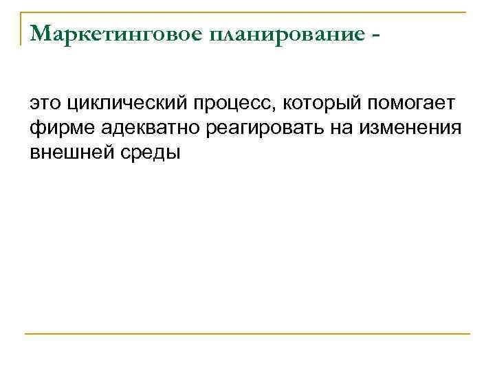 Маркетинговое планирование - это циклический процесс, который помогает фирме адекватно реагировать на изменения внешней