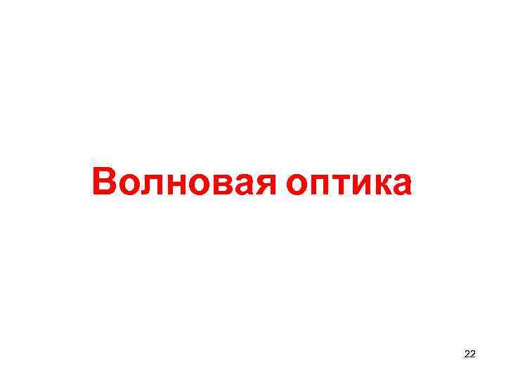Волновая оптика 22 Волновая оптика 22