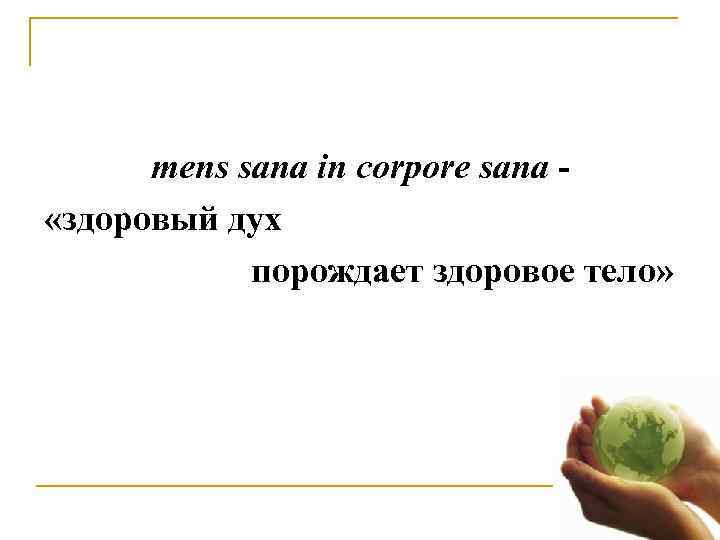   mens sana in corpore sana - «здоровый дух    