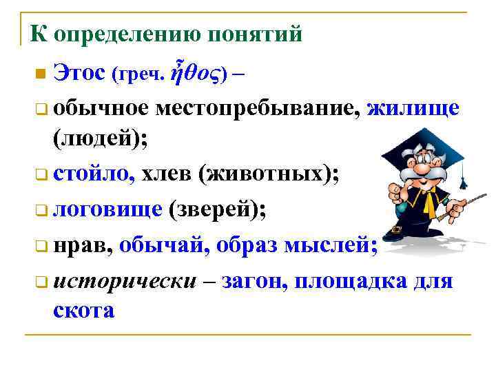 К определению понятий n Этос (греч. ἦθος) – q обычное местопребывание, жилище  (людей);