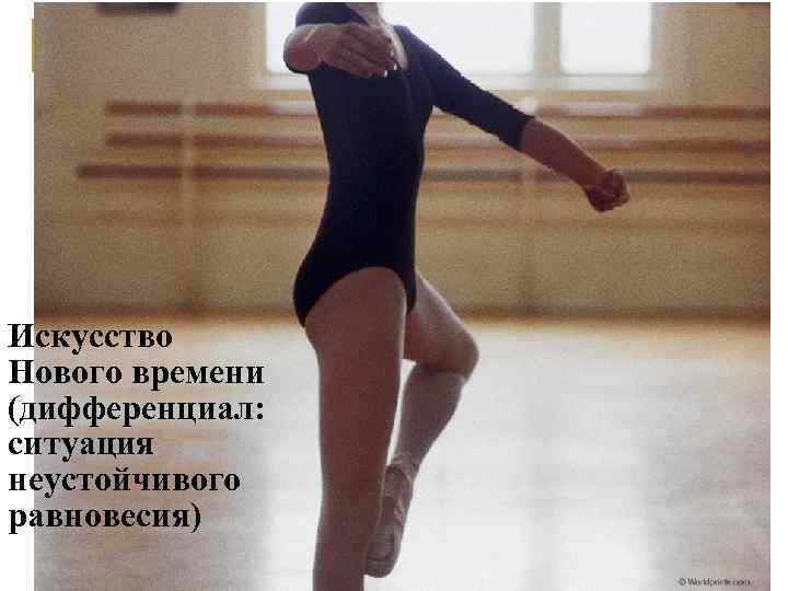 Искусство Нового времени (дифференциал:  ситуация неустойчивого равновесия) 