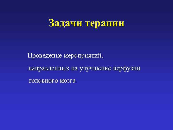   Задачи терапии  Проведение мероприятий, направленных на улучшение перфузии  головного мозга