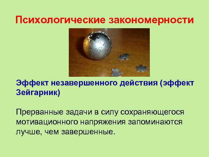 Психологические закономерности Эффект незавершенного действия (эффект Зейгарник)  Прерванные задачи в силу сохраняющегося мотивационного