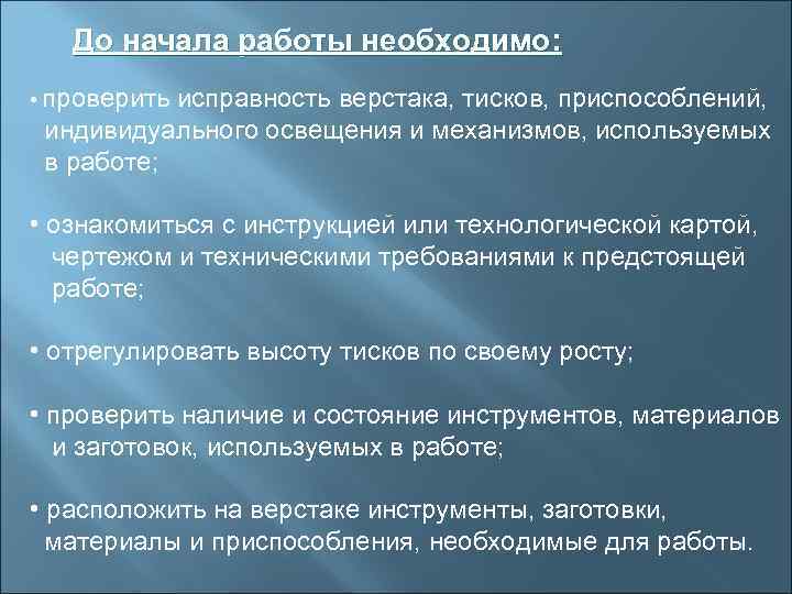   До начала работы необходимо:  • проверитьисправность верстака, тисков, приспособлений,  индивидуального