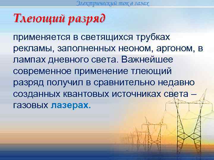   Электрический ток в газах Тлеющий разряд применяется в светящихся трубках рекламы, заполненных
