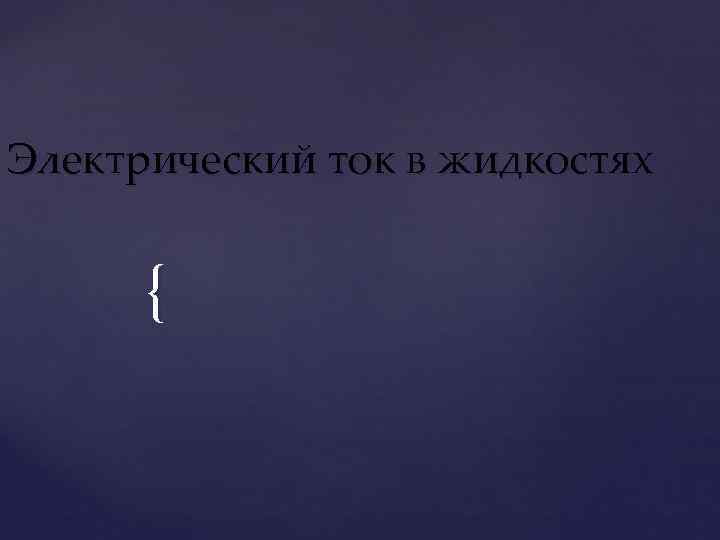 Электрический ток в жидкостях   { 