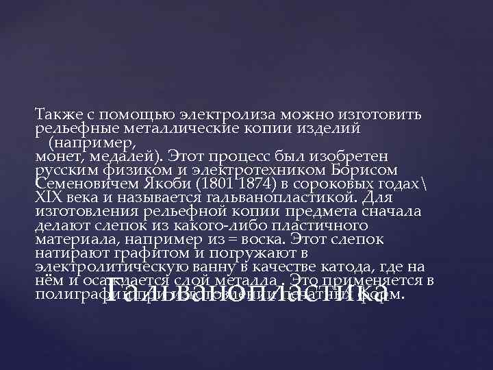 Также с помощью электролиза можно изготовить рельефные металлические копии изделий  (например, монет, медалей).