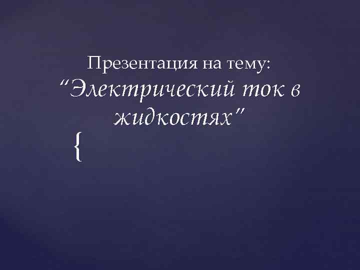  Презентация на тему:  “Электрический ток в жидкостях” { 