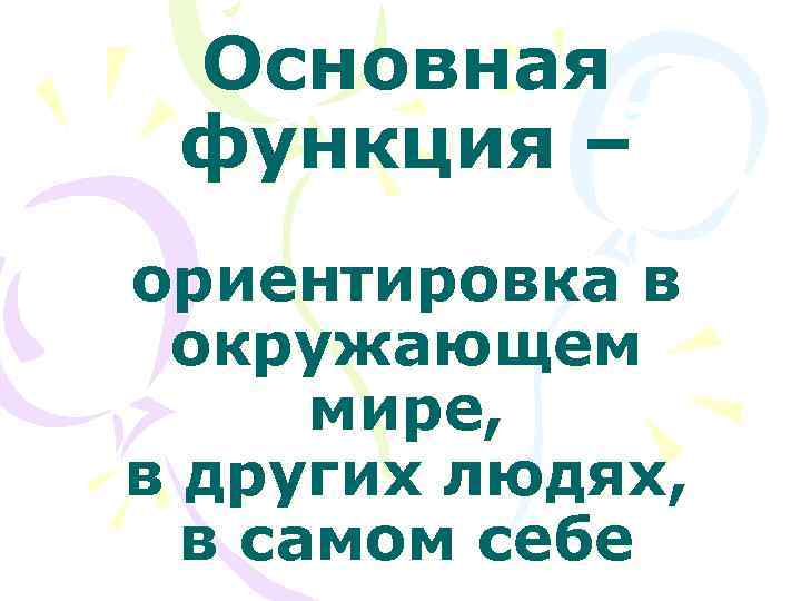  Основная функция – ориентировка в окружающем  мире, в других людях,  в