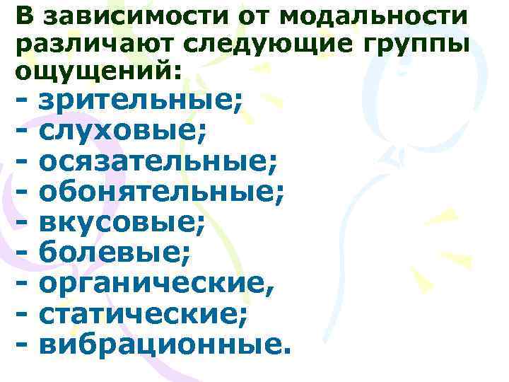 В зависимости от модальности различают следующие группы ощущений: - зрительные; - слуховые; - осязательные;