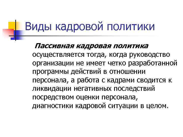 Виды кадровой политики Пассивная кадровая политика осуществляется тогда, когда руководство организации не имеет четко Виды кадровой политики Пассивная кадровая политика осуществляется тогда, когда руководство организации не имеет четко