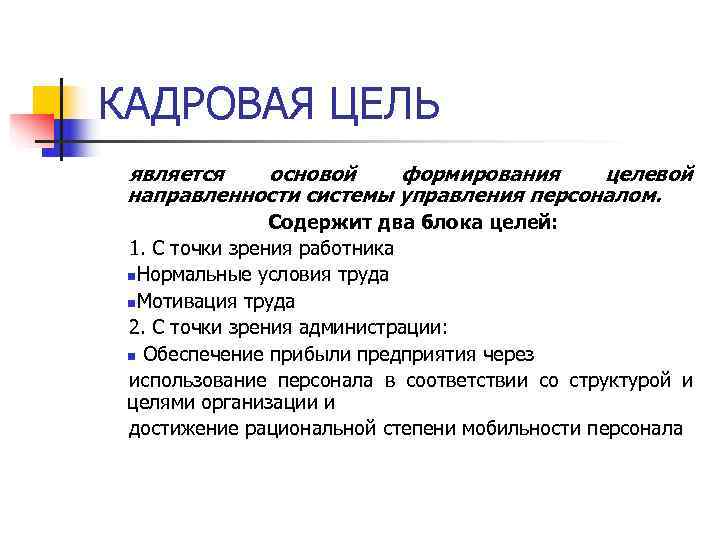 КАДРОВАЯ ЦЕЛЬ является основой формирования целевой направленности системы управления персоналом. Содержит КАДРОВАЯ ЦЕЛЬ является основой формирования целевой направленности системы управления персоналом. Содержит