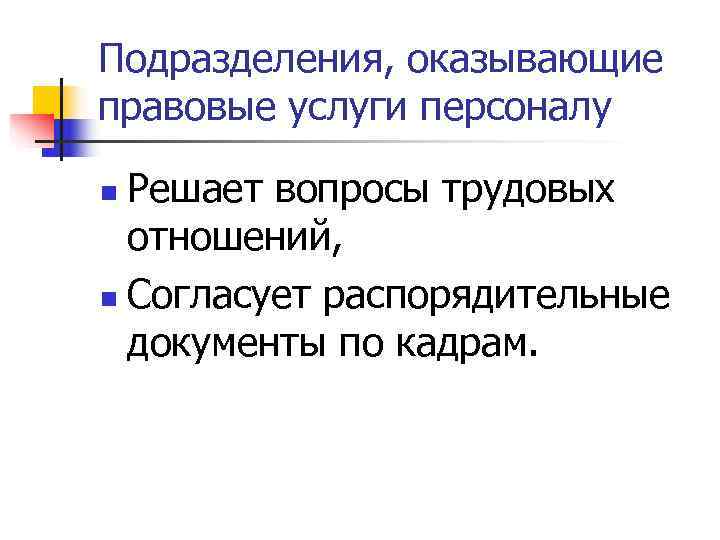 Подразделения, оказывающие правовые услуги персоналу n Решает вопросы трудовых отношений, n Согласует распорядительные Подразделения, оказывающие правовые услуги персоналу n Решает вопросы трудовых отношений, n Согласует распорядительные