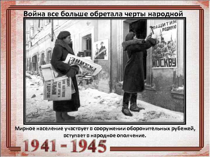   Война все больше обретала черты народной Мирное население участвует в сооружении оборонительных