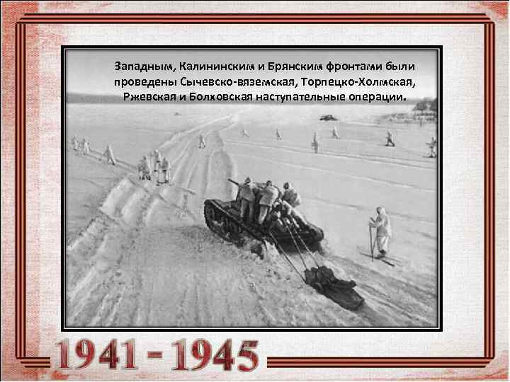 Западным, Калининским и Брянским фронтами были проведены Сычевско-вяземская, Торпецко-Холмская,  Ржевская и Болховская наступательные