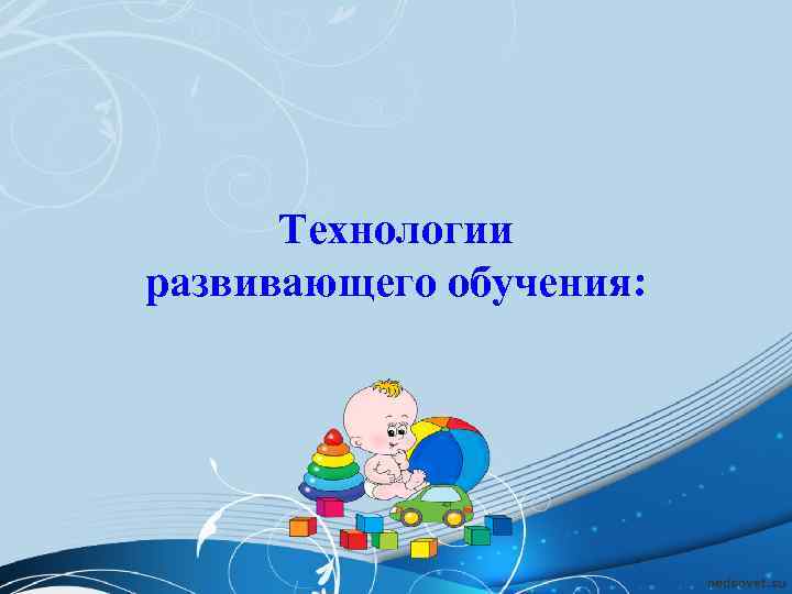  Технологии развивающего обучения: 