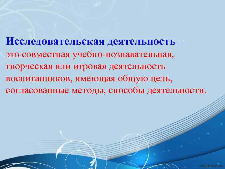 Исследовательская деятельность – это совместная учебно-познавательная,  творческая или игровая деятельность воспитанников, имеющая общую